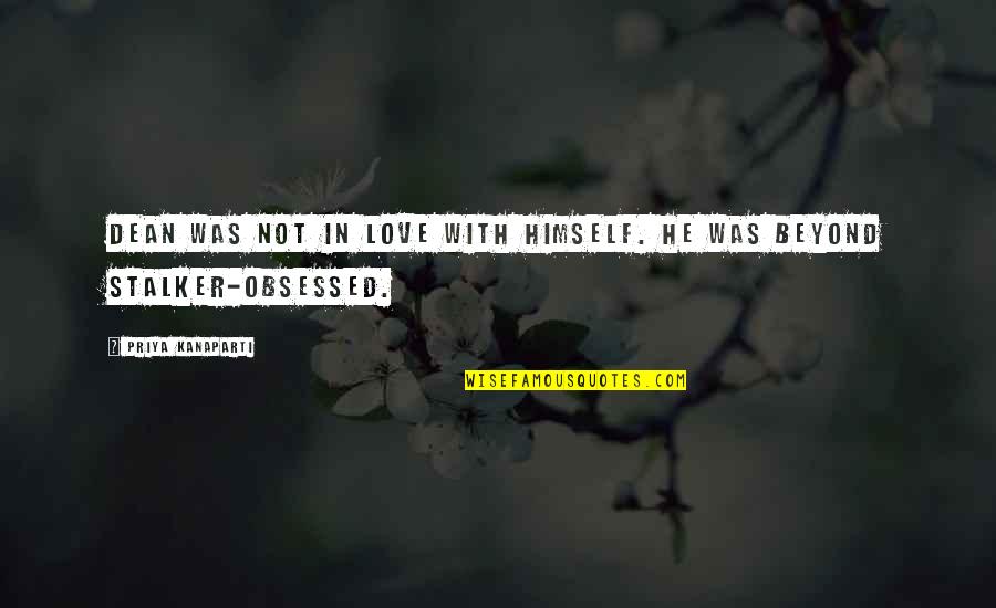 Obsessed Quotes By Priya Kanaparti: Dean was not in love with himself. He Obsessed Quotes By Priya Kanaparti: Dean was not in love with himself. He