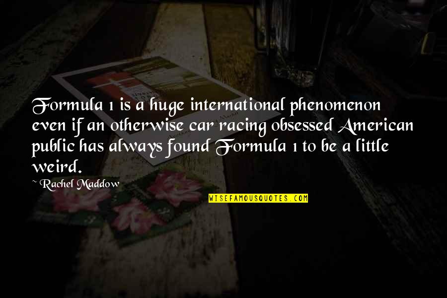 Obsessed Quotes By Rachel Maddow: Formula 1 is a huge international phenomenon even Obsessed Quotes By Rachel Maddow: Formula 1 is a huge international phenomenon even