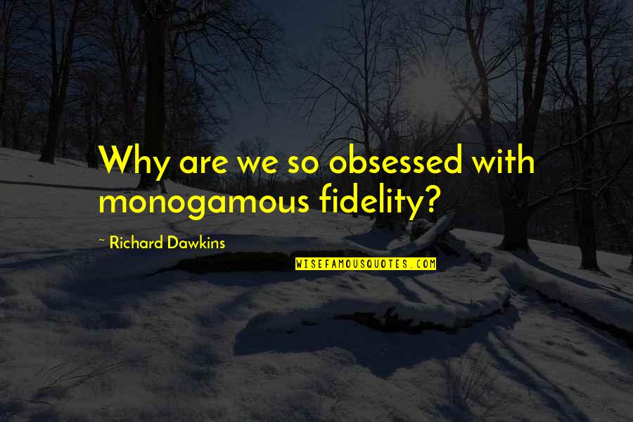 Obsessed Quotes By Richard Dawkins: Why are we so obsessed with monogamous fidelity? Obsessed Quotes By Richard Dawkins: Why are we so obsessed with monogamous fidelity?