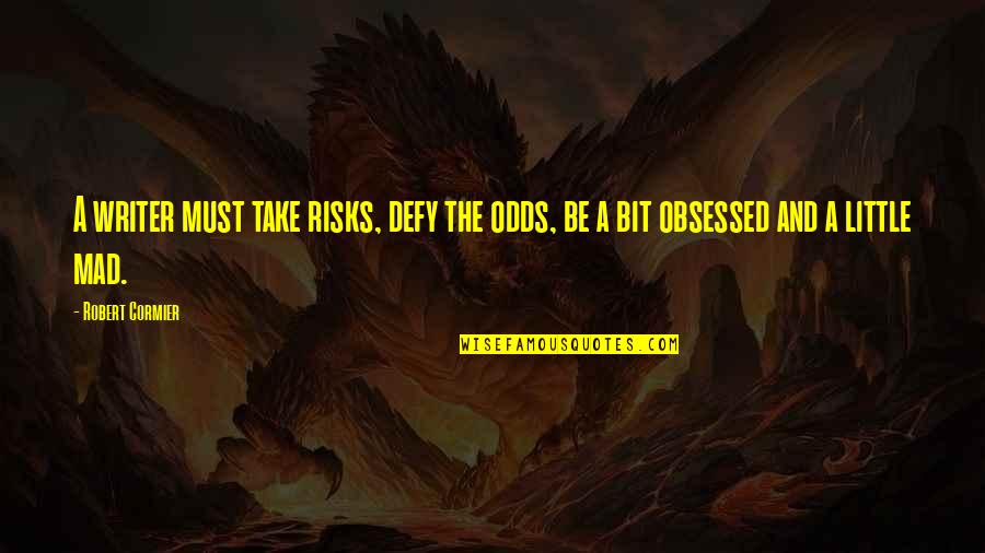 Obsessed Quotes By Robert Cormier: A writer must take risks, defy the odds,