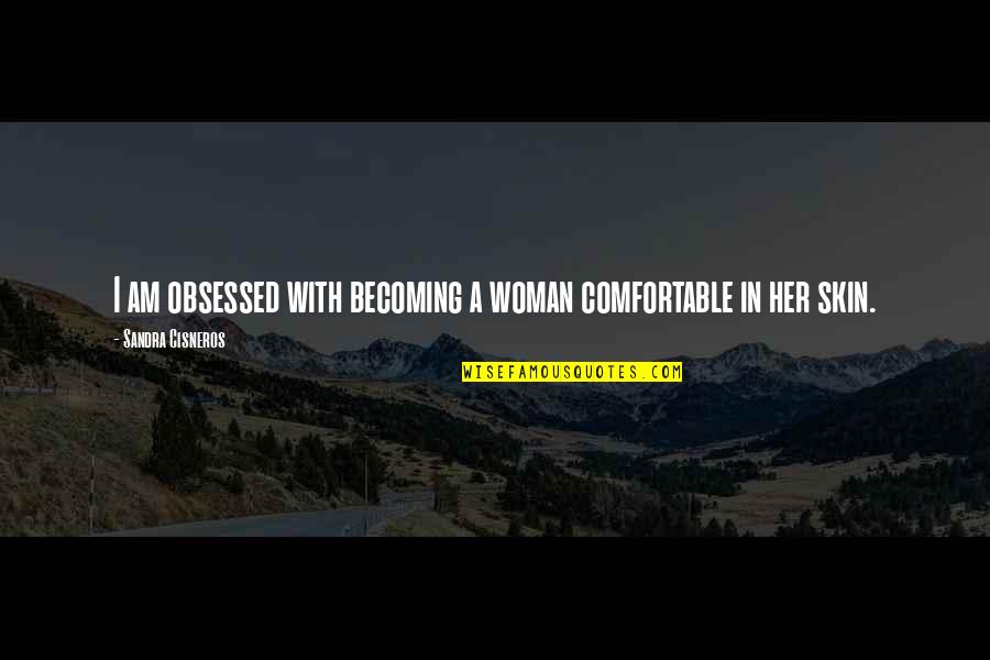 Obsessed Quotes By Sandra Cisneros: I am obsessed with becoming a woman comfortable Obsessed Quotes By Sandra Cisneros: I am obsessed with becoming a woman comfortable