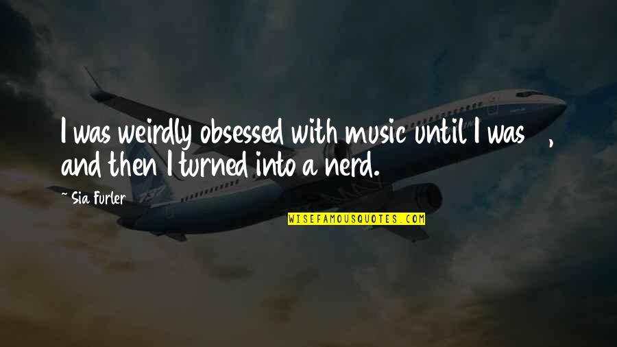 Obsessed Quotes By Sia Furler: I was weirdly obsessed with music until I