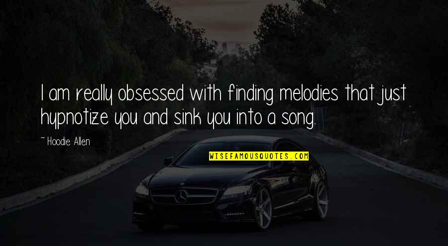 Obsessed Song Quotes By Hoodie Allen: I am really obsessed with finding melodies that Obsessed Song Quotes By Hoodie Allen: I am really obsessed with finding melodies that