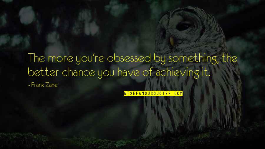 Obsessed With Each Other Quotes By Frank Zane: The more you're obsessed by something, the better