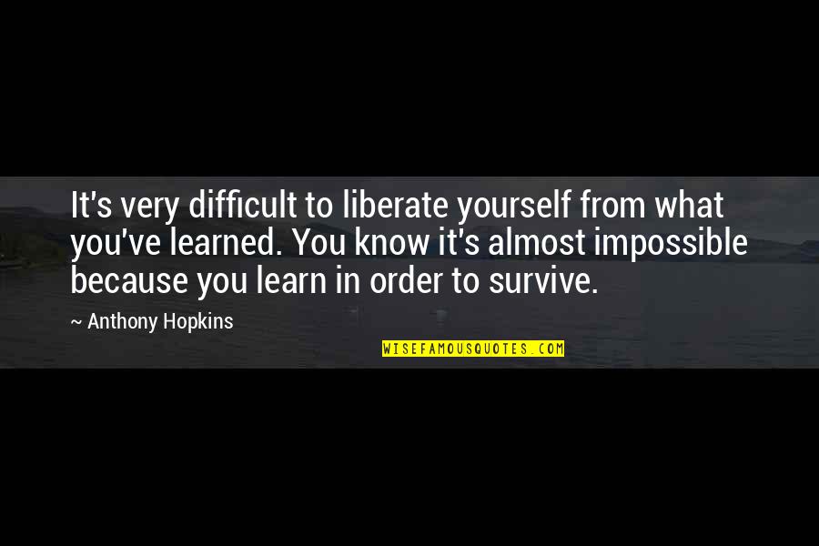 Obsessing Over Something Quotes By Anthony Hopkins: It's very difficult to liberate yourself from what