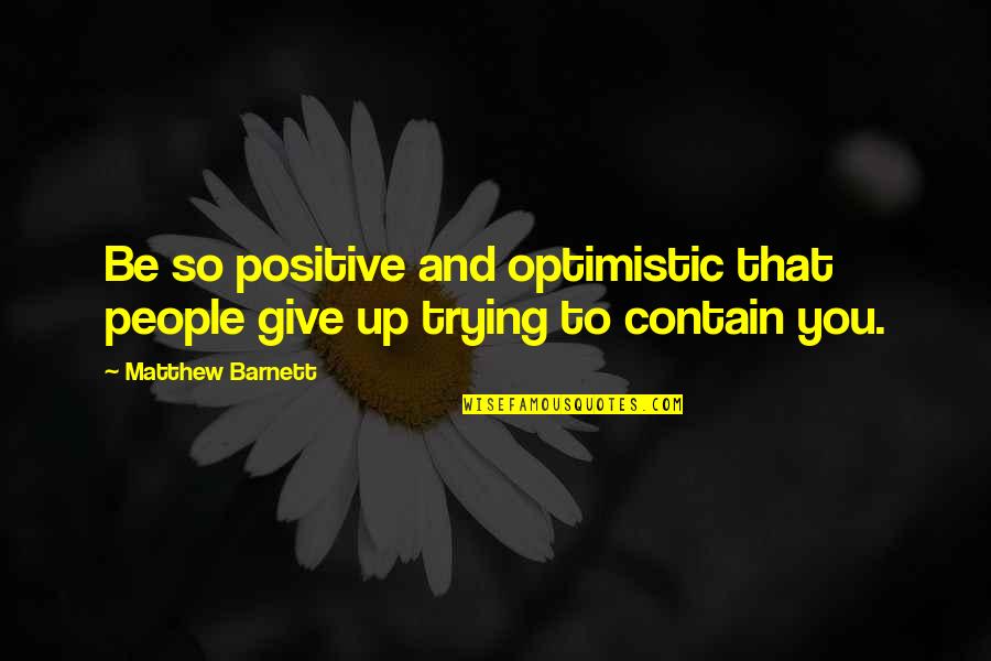 Obsessing Over Something Quotes By Matthew Barnett: Be so positive and optimistic that people give