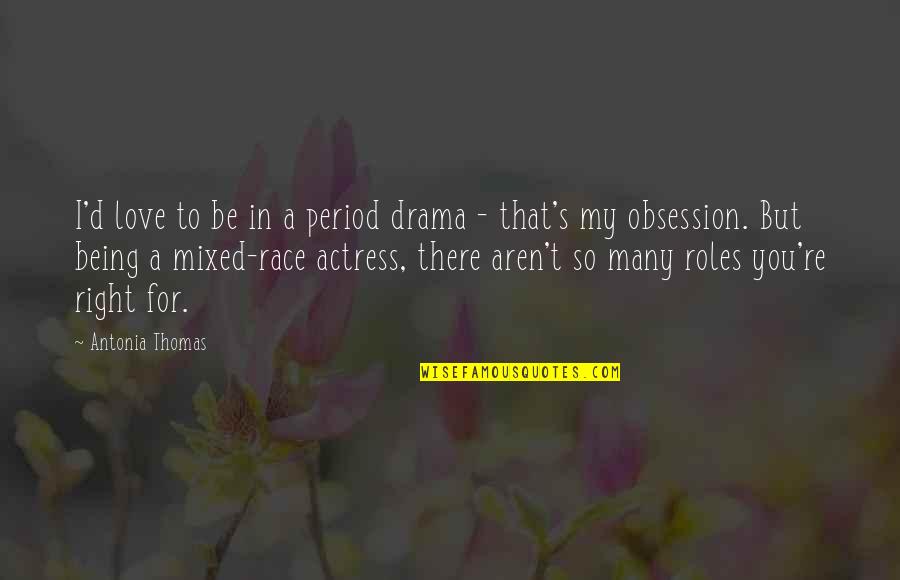 Obsession In Love Quotes By Antonia Thomas: I'd love to be in a period drama