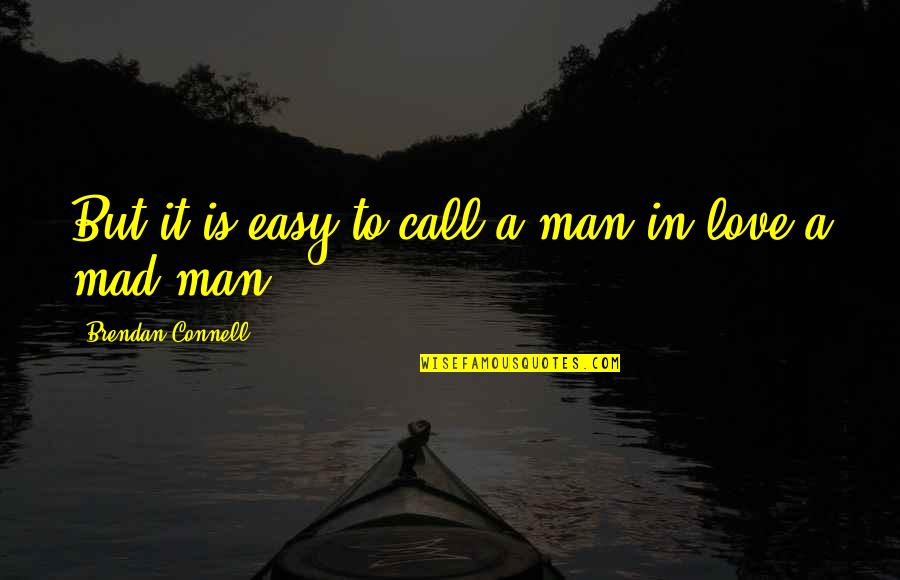 Obsession In Love Quotes By Brendan Connell: But it is easy to call a man