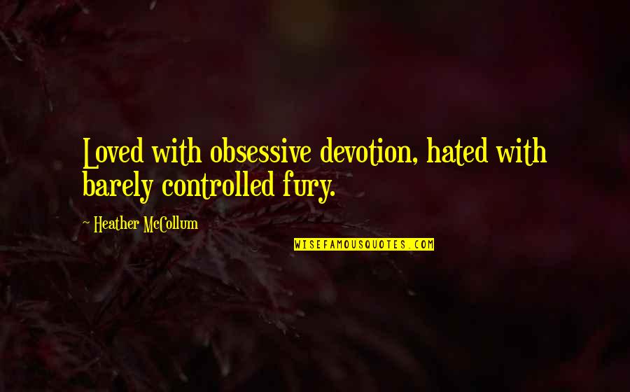 Obsession In Love Quotes By Heather McCollum: Loved with obsessive devotion, hated with barely controlled