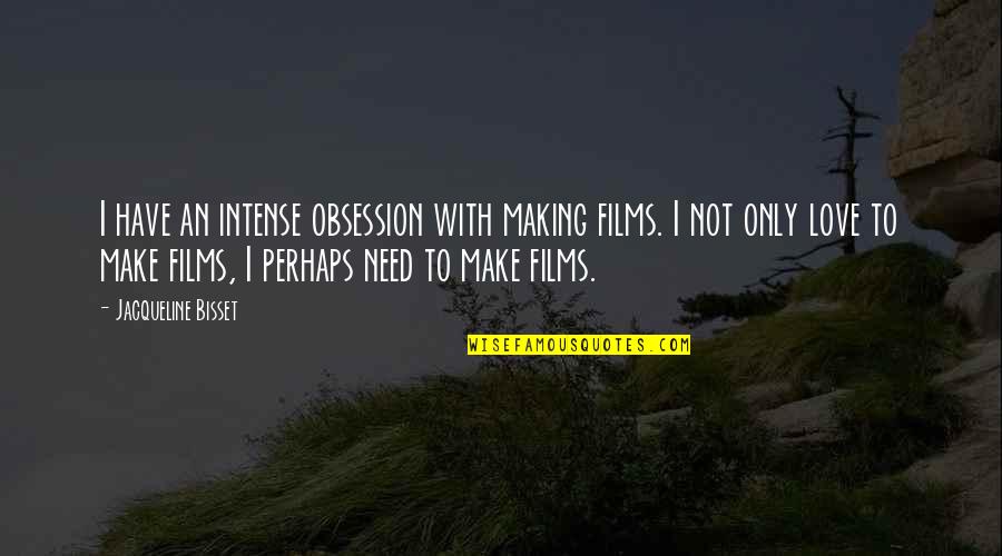 Obsession In Love Quotes By Jacqueline Bisset: I have an intense obsession with making films.