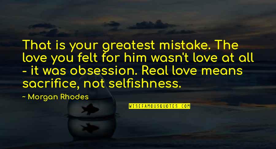 Obsession In Love Quotes By Morgan Rhodes: That is your greatest mistake. The love you