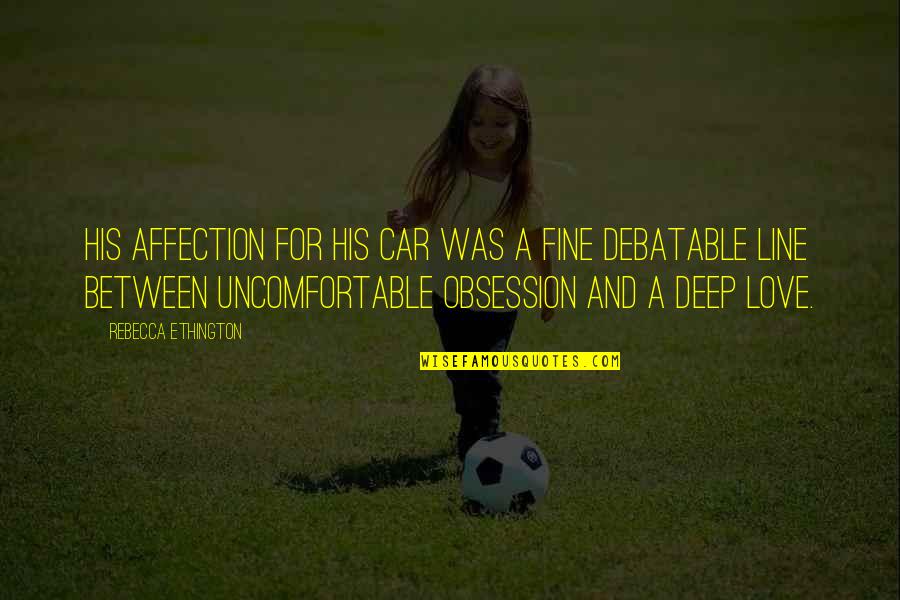 Obsession In Love Quotes By Rebecca Ethington: His affection for his car was a fine