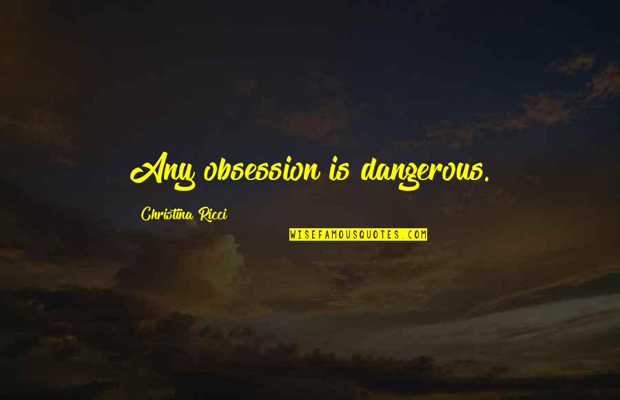 Obsession Is Dangerous Quotes By Christina Ricci: Any obsession is dangerous.