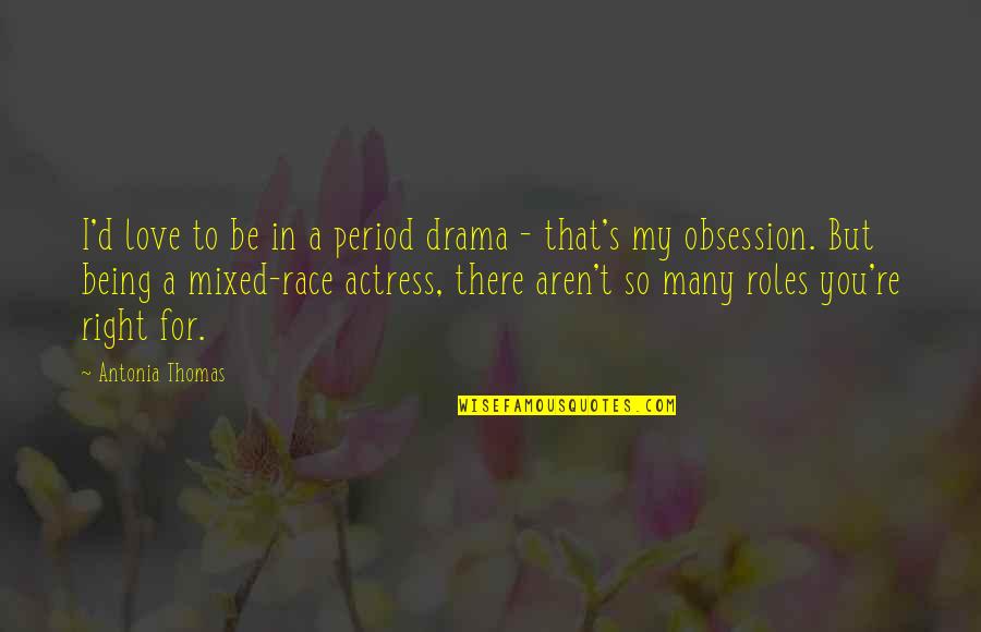 Obsession Love Quotes By Antonia Thomas: I'd love to be in a period drama