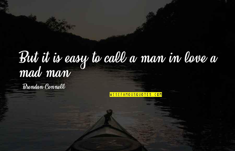 Obsession Love Quotes By Brendan Connell: But it is easy to call a man