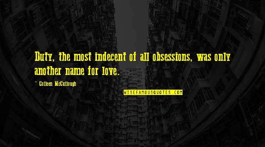 Obsession Love Quotes By Colleen McCullough: Duty, the most indecent of all obsessions, was