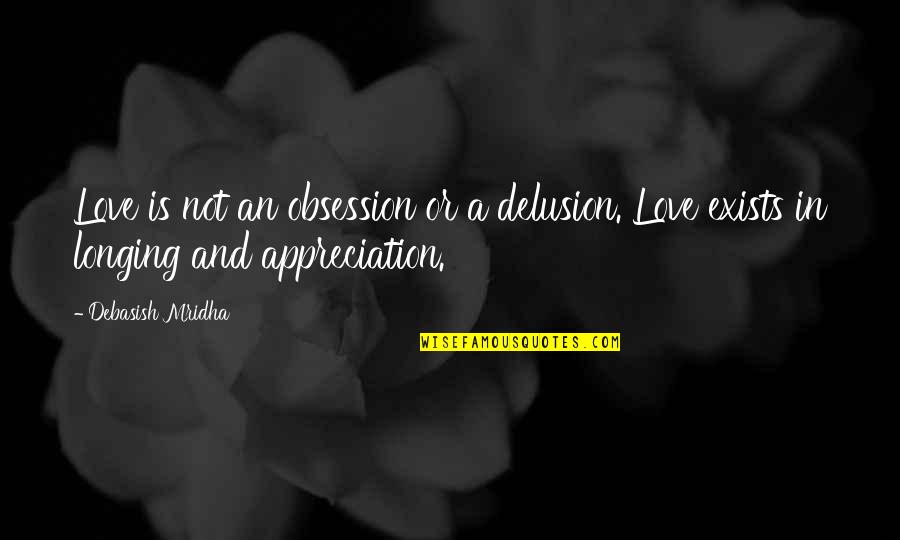 Obsession Love Quotes By Debasish Mridha: Love is not an obsession or a delusion.