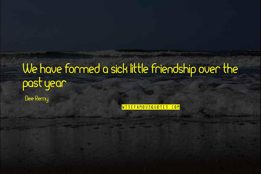 Obsession Love Quotes By Dee Remy: We have formed a sick little friendship over