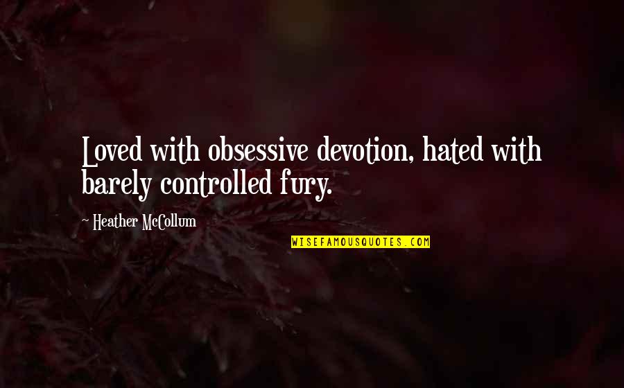 Obsession Love Quotes By Heather McCollum: Loved with obsessive devotion, hated with barely controlled