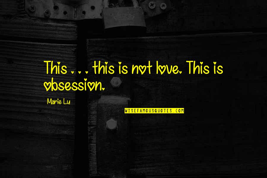 Obsession Love Quotes By Marie Lu: This . . . this is not love.