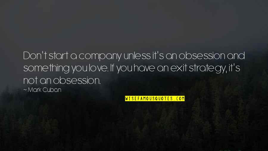 Obsession Love Quotes By Mark Cuban: Don't start a company unless it's an obsession