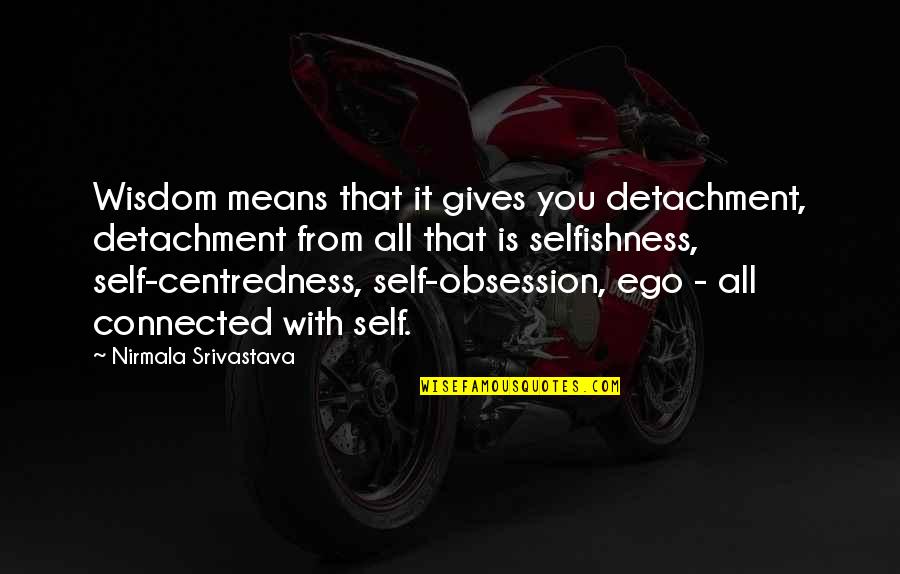 Obsession Love Quotes By Nirmala Srivastava: Wisdom means that it gives you detachment, detachment