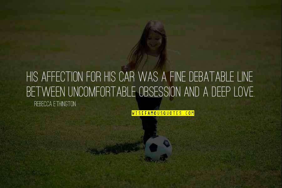 Obsession Love Quotes By Rebecca Ethington: His affection for his car was a fine