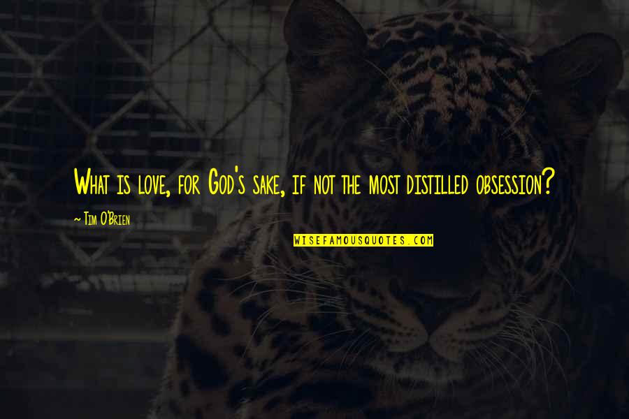 Obsession Love Quotes By Tim O'Brien: What is love, for God's sake, if not