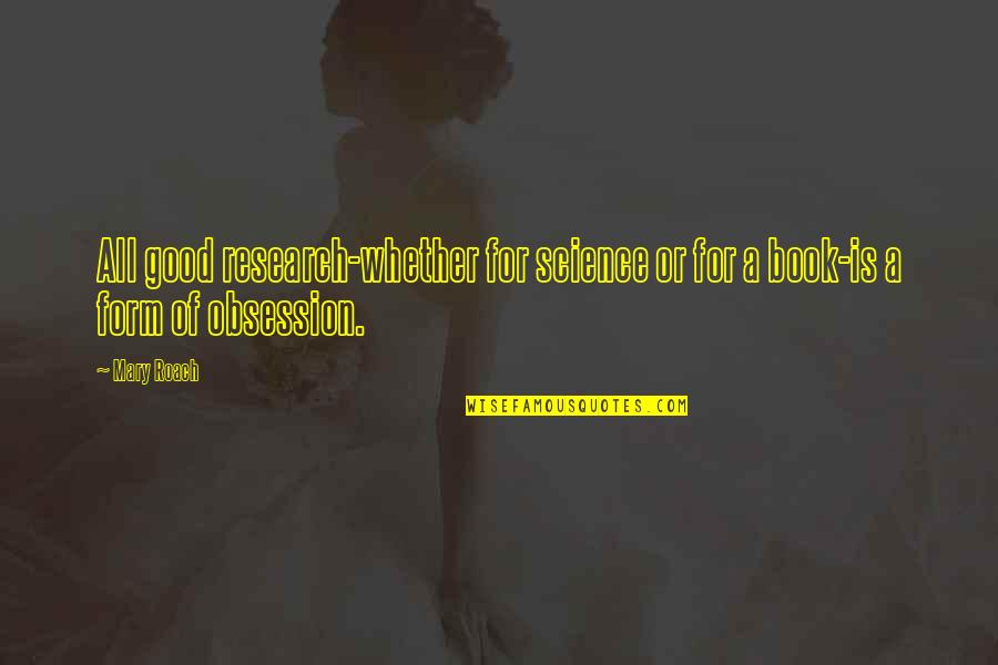 Obsession The Book Quotes By Mary Roach: All good research-whether for science or for a