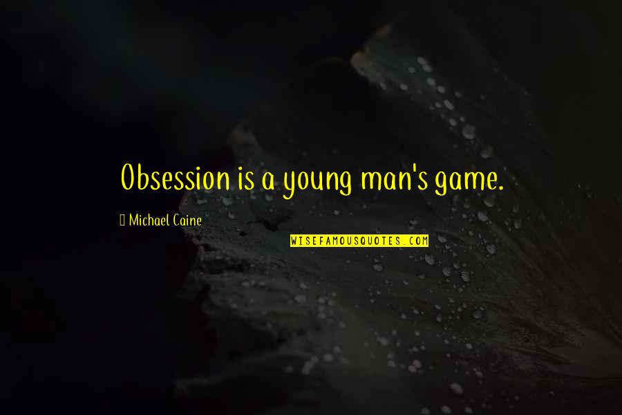 Obsession The Game Quotes By Michael Caine: Obsession is a young man's game.