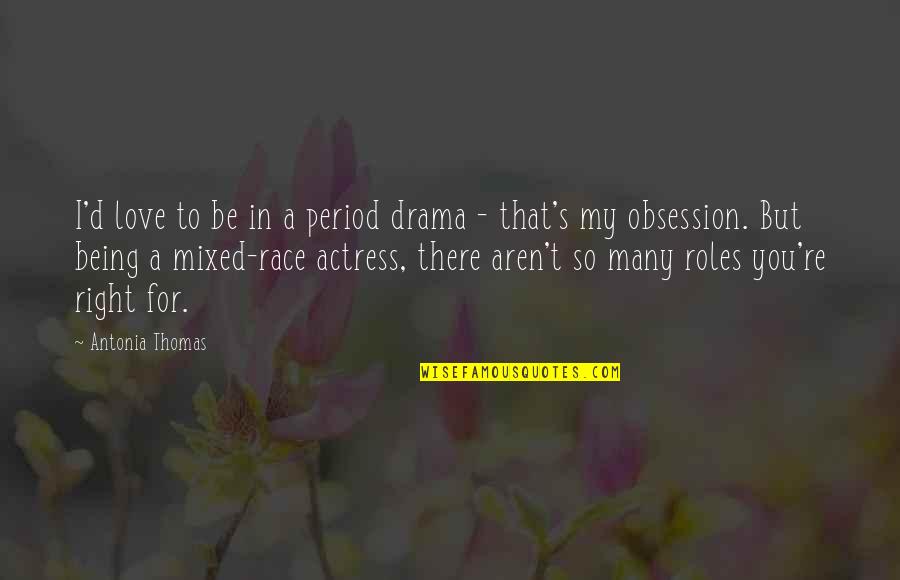 Obsession Vs Love Quotes By Antonia Thomas: I'd love to be in a period drama