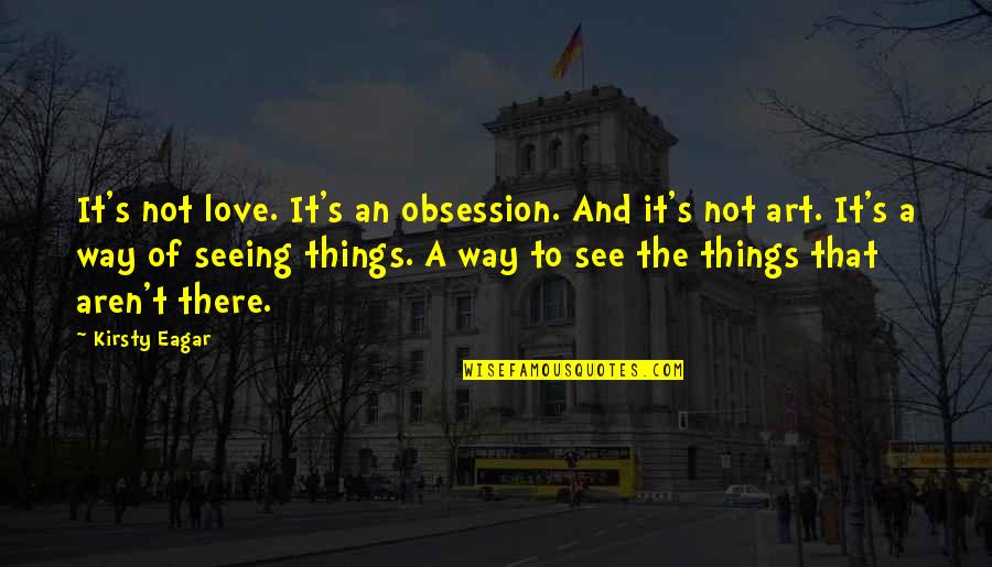 Obsession Vs Love Quotes By Kirsty Eagar: It's not love. It's an obsession. And it's