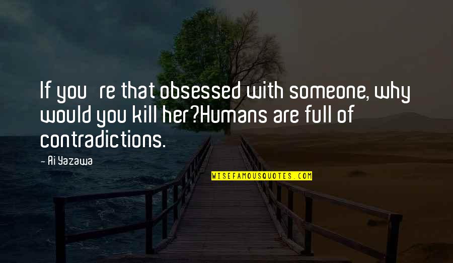 Obsession With Someone Quotes By Ai Yazawa: If you're that obsessed with someone, why would