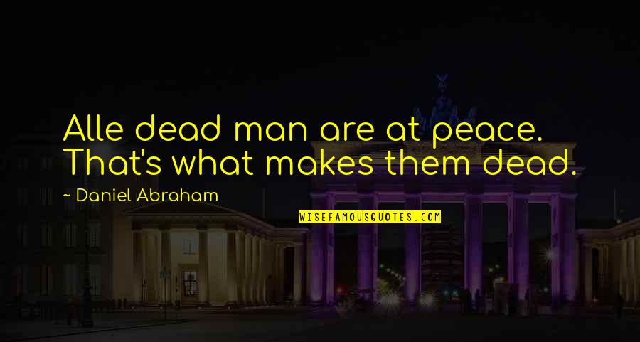 Obsessionals Quotes By Daniel Abraham: Alle dead man are at peace. That's what