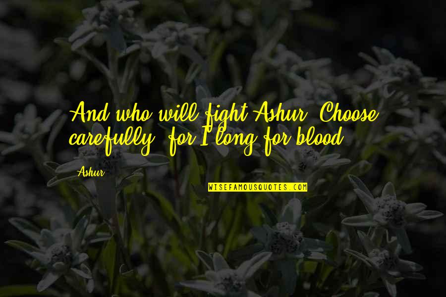 Obsessions Interiors Quotes By Ashur: And who will fight Ashur? Choose carefully, for