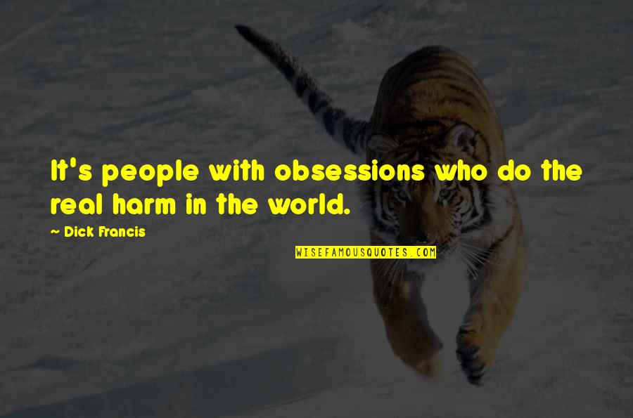 Obsessions Quotes By Dick Francis: It's people with obsessions who do the real