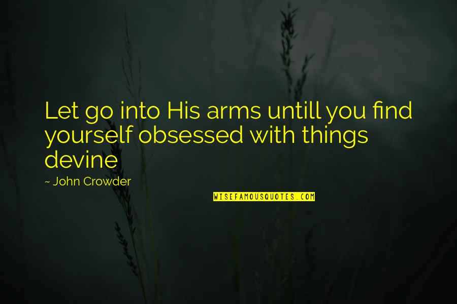 Obsessions Quotes By John Crowder: Let go into His arms untill you find