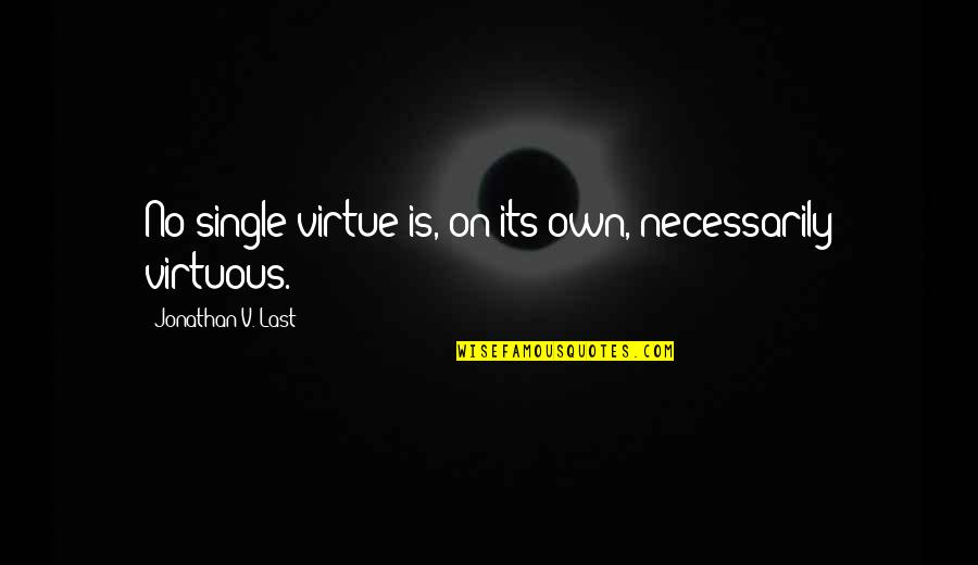 Obsessions Quotes By Jonathan V. Last: No single virtue is, on its own, necessarily