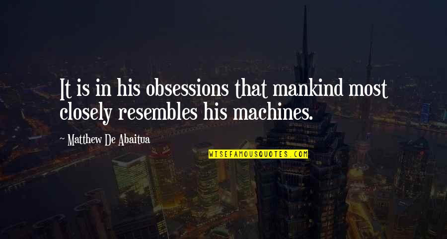 Obsessions Quotes By Matthew De Abaitua: It is in his obsessions that mankind most