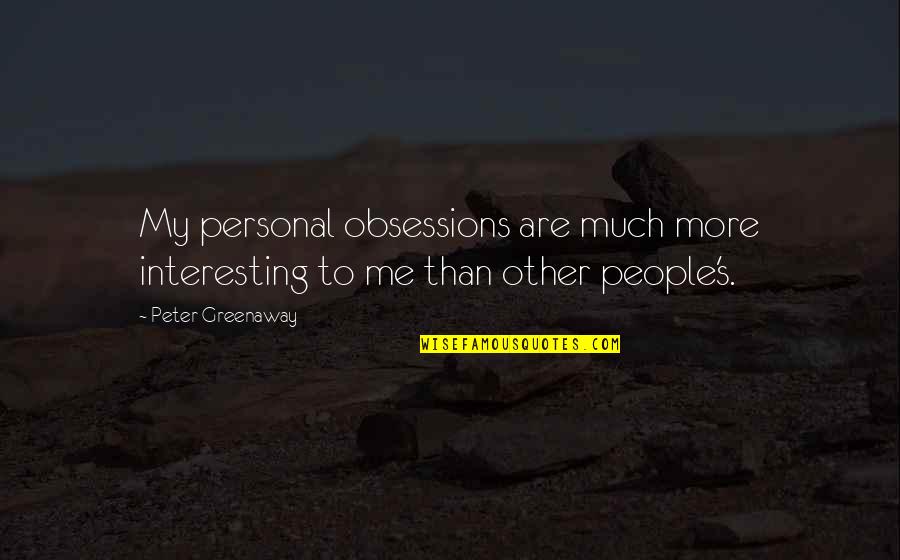 Obsessions Quotes By Peter Greenaway: My personal obsessions are much more interesting to