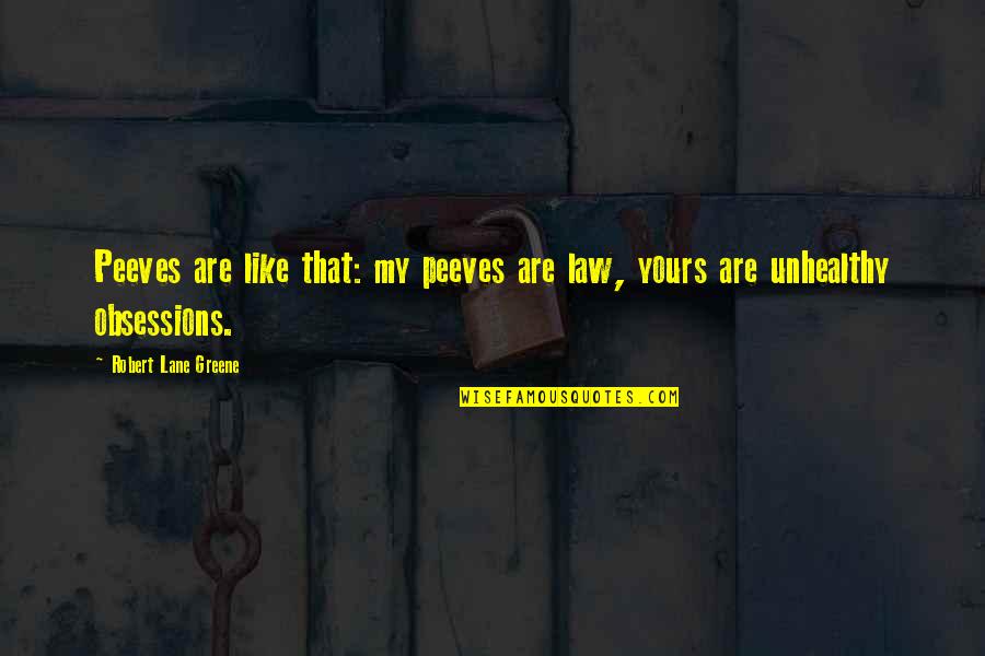 Obsessions Quotes By Robert Lane Greene: Peeves are like that: my peeves are law,
