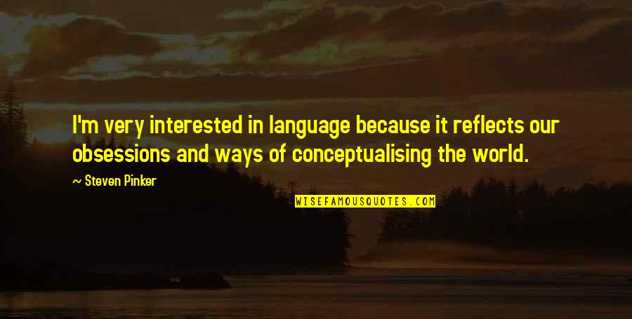 Obsessions Quotes By Steven Pinker: I'm very interested in language because it reflects