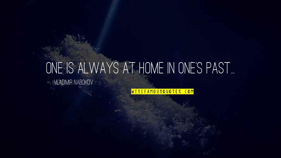 Obsessive Compulsive Cleaners Quotes By Vladimir Nabokov: One is always at home in one's past...