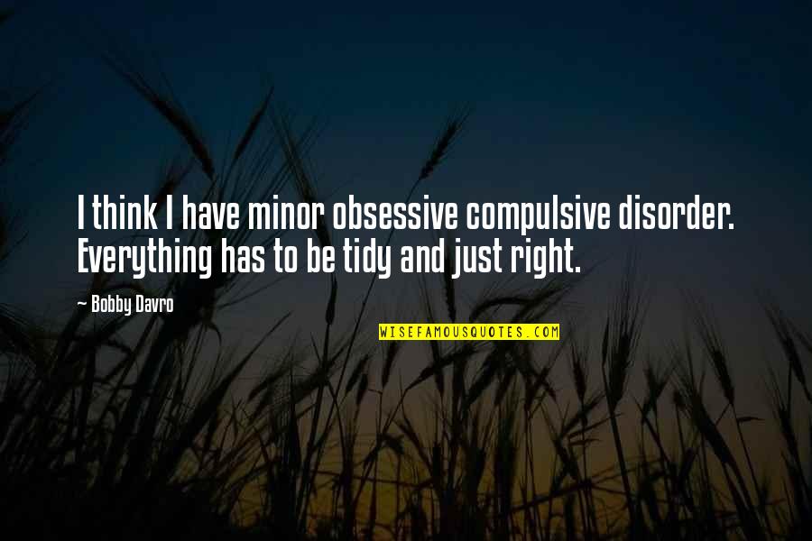 Obsessive Compulsive Quotes By Bobby Davro: I think I have minor obsessive compulsive disorder.