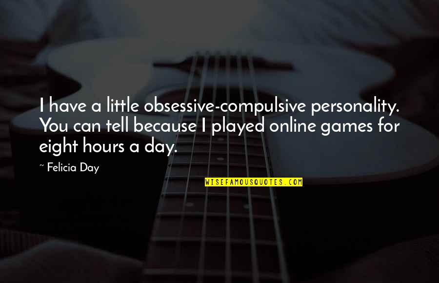 Obsessive Compulsive Quotes By Felicia Day: I have a little obsessive-compulsive personality. You can