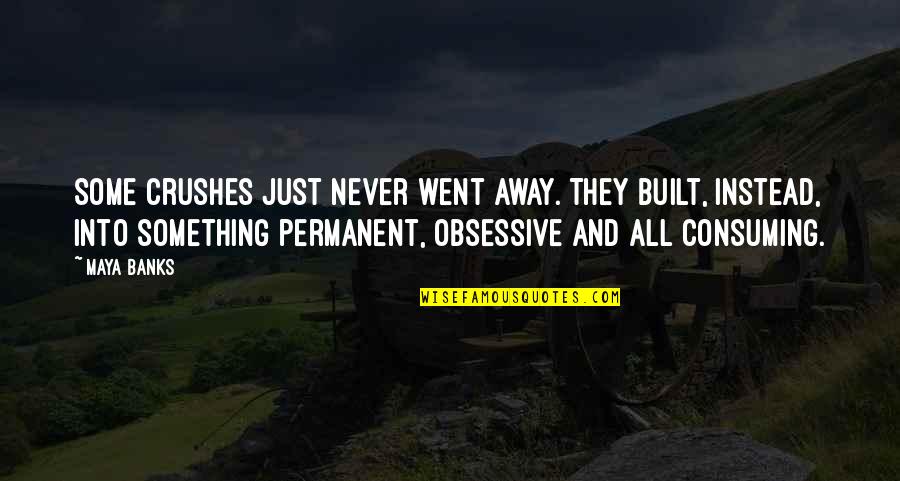 Obsessive Crush Quotes By Maya Banks: Some crushes just never went away. They built, Obsessive Crush Quotes By Maya Banks: Some crushes just never went away. They built,