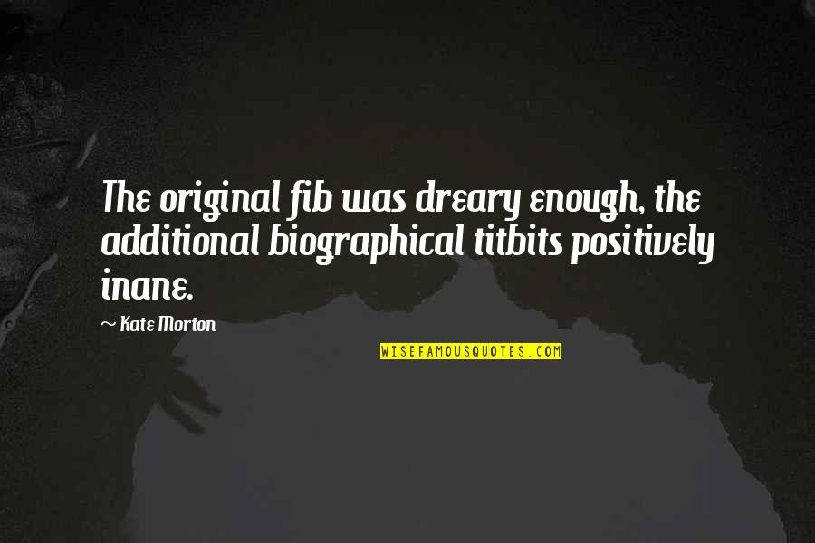Obsessive Ex Girlfriend Quotes By Kate Morton: The original fib was dreary enough, the additional Obsessive Ex Girlfriend Quotes By Kate Morton: The original fib was dreary enough, the additional