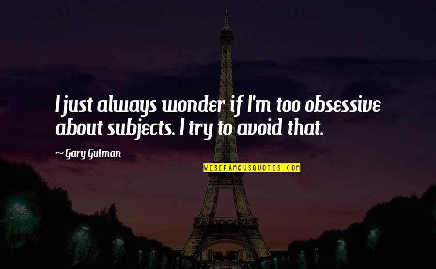 Obsessive Ex Quotes By Gary Gulman: I just always wonder if I'm too obsessive