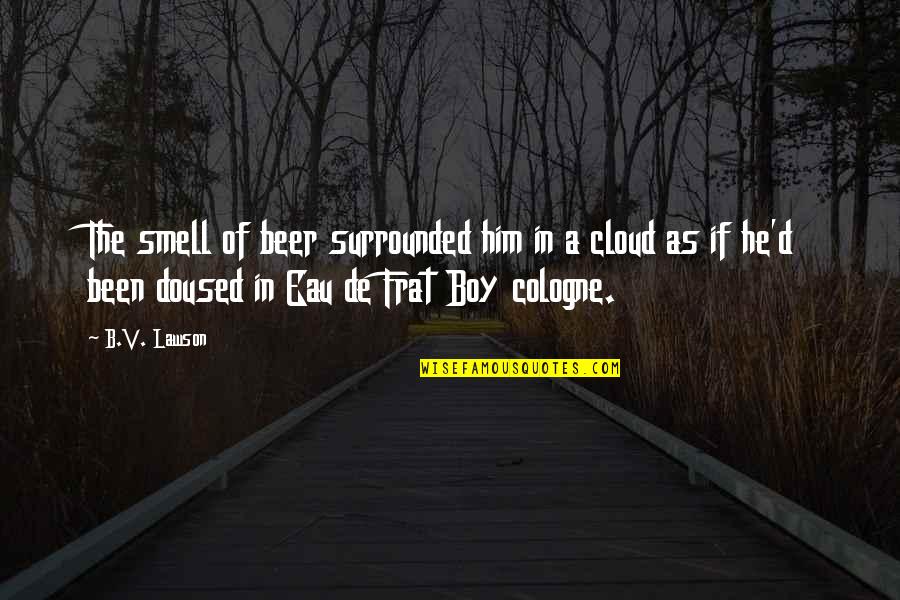 Obsessive Exes Quotes By B.V. Lawson: The smell of beer surrounded him in a Obsessive Exes Quotes By B.V. Lawson: The smell of beer surrounded him in a
