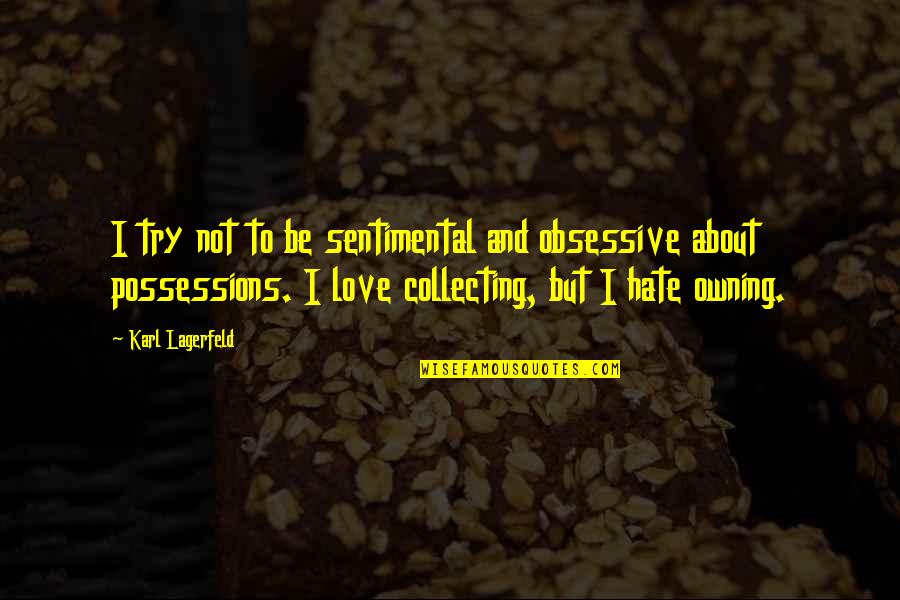 Obsessive Love Quotes By Karl Lagerfeld: I try not to be sentimental and obsessive